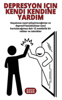 Depresyon için Kendi Kendine Yardım: Depresif bozukluktan nasil kurtulacaginiza dair 12 maddelik rehber