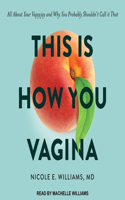 This Is How You Vagina: All about Your Vajayjay and Why You Probably Shouldn't Call It That