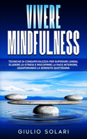 Vivere Mindfulness: Tecniche di Consapevolezza per Superare l'Ansia, Eludere lo Stress e Riscoprire la Pace Interiore, Assaporando la Serenità Quotidiana(1 Libri Su Strategie E Tecniche Per Migliorare Se Stessi Vivendo Una Vita Più Serena)