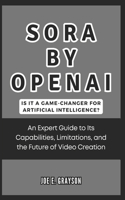 Sora by OpenAI: Is It a Game-Changer for Artificial Intelligence?: An Expert Guide to Its Capabilities, Limitations, and the Future of Video Creation(Ai, Gadget and Space Science Tech Updates)