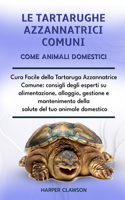 Le Tartarughe Azzannatrici Comuni Come Animali Domestici: Cura Facile della Tartaruga Azzannatrice Comune: consigli degli esperti su alimentazione, alloggio, gestione e mantenimento della salute del tuo ani