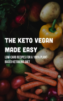 The Keto Vegan Made Easy: Low-Carb Recipes For A 100% Plant-Based Ketogenic Diet: Vegan Keto-Friendly Recipes