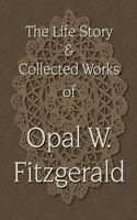 Life Story & Collected Works of Opal W. Fitzgerald