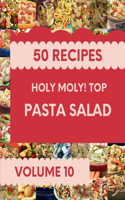 Holy Moly! Top 50 Pasta Salad Recipes Volume 10