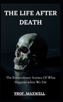 The Life After Death: The Extraordinary Science Of What Happens when We Die