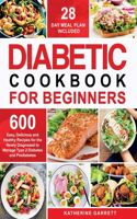 Diabetic Cookbook For Beginners: 600 Easy, Delicious and Healthy Recipes for the Newly Diagnosed to Manage Type 2 Diabetes and Prediabetes 28 Day Meal Plan Included