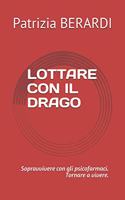 Lottare Con Il Drago: Sopravvivere con gli psicofarmaci. Tornare a vivere.