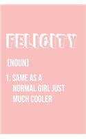 Felicity Same as a normal girl just much cooler: Notebook Gift lined Journal, notebook for writing, Personalized Felicity Name Gift Idea Notebook Diary: Gift for Felicity / Diary for Felicity, Note