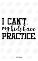 I can't my kids Have Practice Notebook