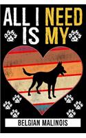 All I Need Is My Belgian Malinois: Gifts For Belgian Malinois Dog Lovers - 116 Pages, 6 x 9, Matte Finish