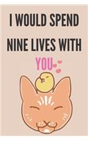 I would spend nine lives with you