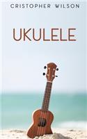 Ukulele: A easy complete guide for beginners to learn everything about Ukulele