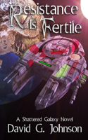 Resistance Is Fertile: A Shattered Galaxy Novel(2 Shattered Galaxy)