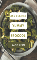 365 Yummy Broccoli Recipes: A Yummy Broccoli Cookbook Everyone Loves!