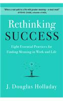 Rethinking Success: Eight Essential Practices for Finding Meaning in Work and Life