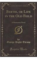 Bertie, or Life in the Old Field