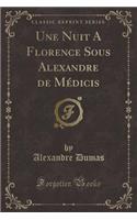 Une Nuit a Florence Sous Alexandre de Médicis (Classic Reprint)