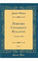 Harvard University Bulletin, Vol. 7: October, 1892 (Classic Reprint): October, 1892 (Classic Reprint)