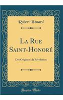 La Rue Saint-Honoré: Des Origines à la Révolution (Classic Reprint)
