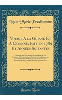 Voyage A la Guiane Et A Cayenne, Fait en 1789 Et Années Suivantes: Contenant une Description Géographique de Ces Contrées, l'Histoire de Leur Découverte; Les Possessions Et Etablissemens des Français, des Hollandais, des Espagnols Et des Portugais