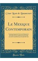 Le Mexique Contemporain: Domination Espagnole Et Guerre de l'Indépendance 1519-1824; Histoire Complete de Ses Révolutions 1824-1861; Campagnes du Général Américain W. Scott 1847; Causes de la Guerre Actuelle 1861-1867 (Classic Reprint)