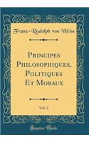 Principes Philosophiques, Politiques Et Moraux, Vol. 2 (Classic Reprint)