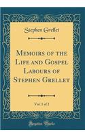 Memoirs of the Life and Gospel Labours of Stephen Grellet, Vol. 1 of 2 (Classic Reprint)
