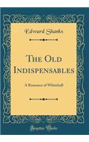 The Old Indispensables: A Romance of Whitehall (Classic Reprint)