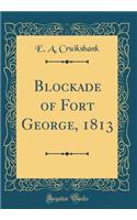 Blockade of Fort George, 1813 (Classic Reprint)