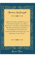 A Review by Thos. McDougall, of Certain Statements in a Book, Entitled "the Trial of Dr. Briggs Before the General Assembly, a Calm Review of the Case by a Stranger, Who Attended All the Sessions of the Court" (Classic Reprint)