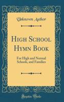 High School Hymn Book: For High and Normal Schools, and Families (Classic Reprint)