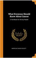 What Everyone Should Know about Cancer