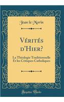 VÃ©ritÃ©s d'Hier?: La ThÃ©ologie Traditionnelle Et Les Critiques Catholiques (Classic Reprint): La ThÃ©ologie Traditionnelle Et Les Critiques Catholiques (Classic Reprint)