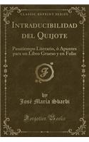 Intraducibilidad del Quijote: Pasatiempo Literario, Ã? Apuntes Para Un Libro Grueso Y En Folio (Classic Reprint)