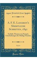 A. F. E. Langbein's Sämmtliche Schriften, 1841, Vol. 6: Enthält; Thomas von Pampel, Unterhaltungen für Müßige Stunden (Classic Reprint)
