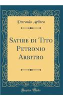 Satire Di Tito Petronio Arbitro (Classic Reprint)