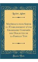 MatÃ©riaux Pour Servir Ã? l'Ã?tablissement d'Une Grammaire ComparÃ©e Des Dialectes de la Famille Tupi (Classic Reprint)