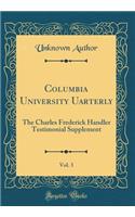Columbia University Uarterly, Vol. 3: The Charles Frederick Handler Testimonial Supplement (Classic Reprint)