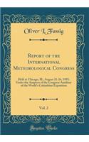 Report of the International Meteorological Congress, Vol. 2: Held at Chicago, Ill., August 21-24, 1893, Under the Auspices of the Congress Auxiliary of the World's Columbian Exposition (Classic Reprint)