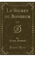 Le Secret Du Bonheur, Vol. 1: Ã?tude (Classic Reprint): Ã?tude (Classic Reprint)