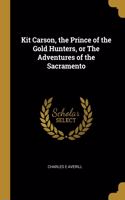 Kit Carson, the Prince of the Gold Hunters, or The Adventures of the Sacramento