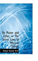 On Matter and Ether, or the Secret Laws of Physical Change