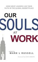 Our Souls at Work: How Great Leaders Live Their Faith in the Global Marketplace