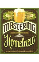 Mastering Homebrew: The Complete Guide to Brewing Delicious Beer