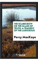 The Scarecrow; Or, the Glass of Truth; A Tragedy of the Ludicrous