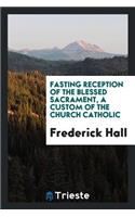 Fasting Reception of the Blessed Sacrament a Custom of the Church Catholic