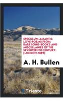Speculum Amantis: Love-Poems from Rare Song-Books and Miscellanies of the Seventeenth Century ...