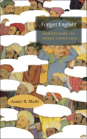 Forget English!: Orientalisms and World Literatures