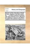 Memoirs of the Antiquities of Great-Brittain, Relating to the Reformation, &C. ... to Which Is Prefix'd a Preface, with Some Remarks on Mr. Stevens's First Additional Volume to Sir William Dugdale's Monastichon Anglicanum