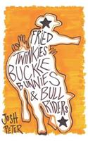Fried Twinkies, Buckle Bunnies and Bull Riders
